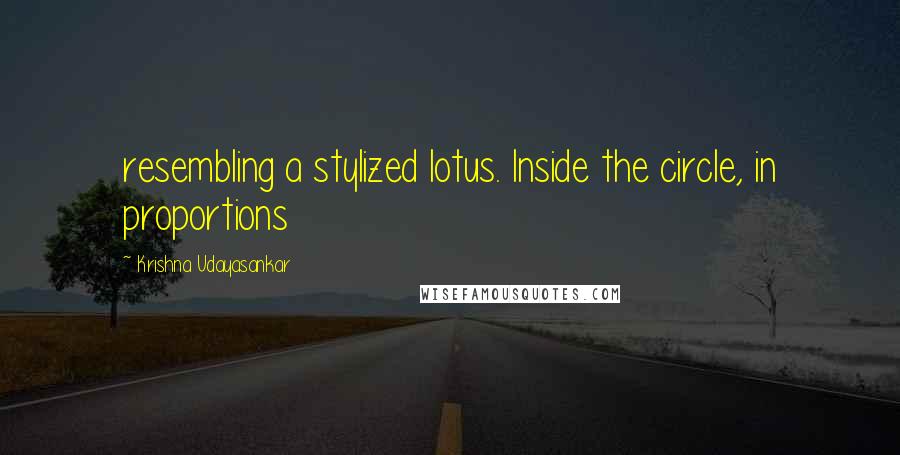 Krishna Udayasankar Quotes: resembling a stylized lotus. Inside the circle, in proportions