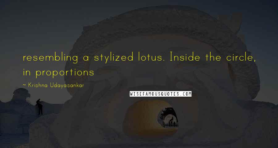 Krishna Udayasankar Quotes: resembling a stylized lotus. Inside the circle, in proportions