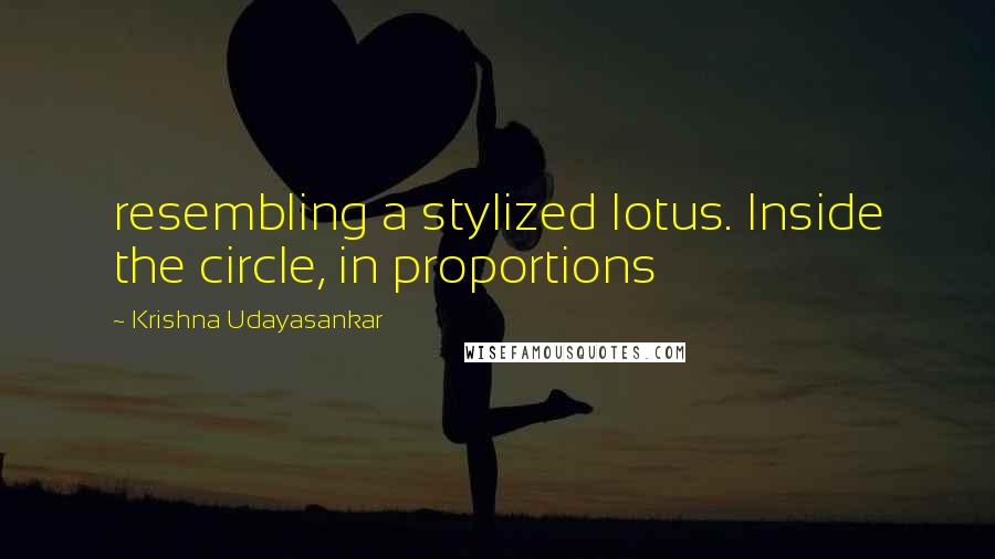 Krishna Udayasankar Quotes: resembling a stylized lotus. Inside the circle, in proportions