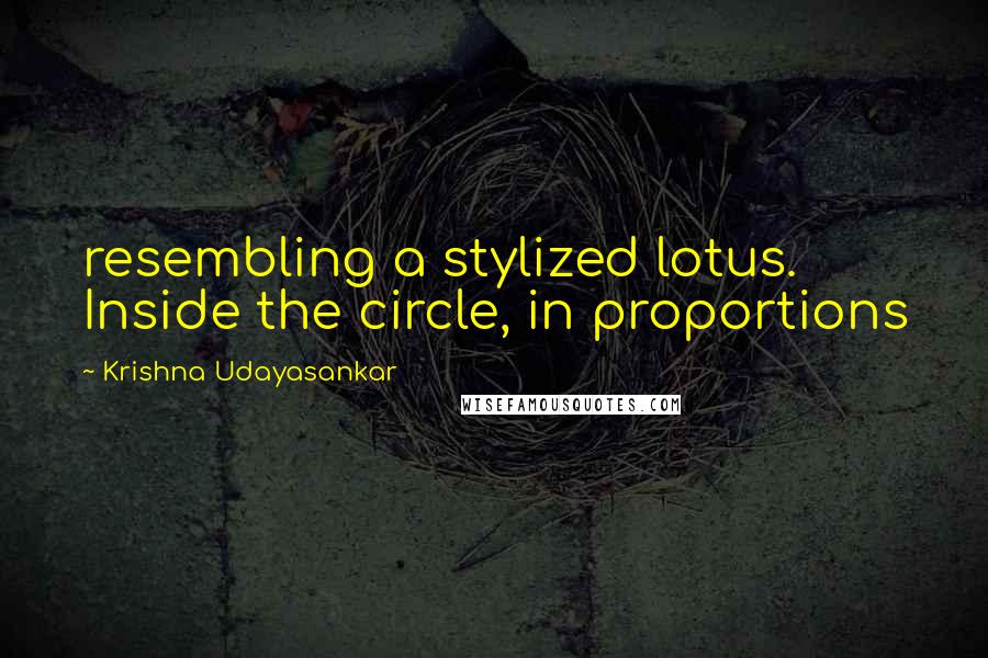 Krishna Udayasankar Quotes: resembling a stylized lotus. Inside the circle, in proportions