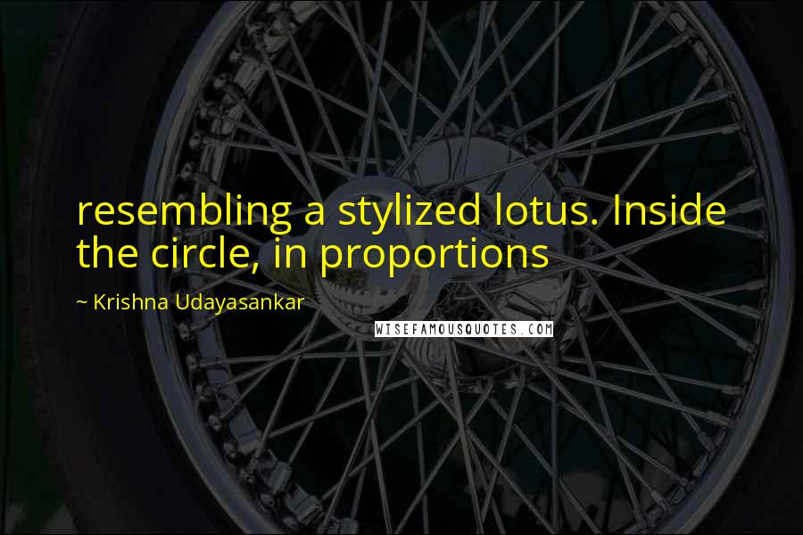 Krishna Udayasankar Quotes: resembling a stylized lotus. Inside the circle, in proportions