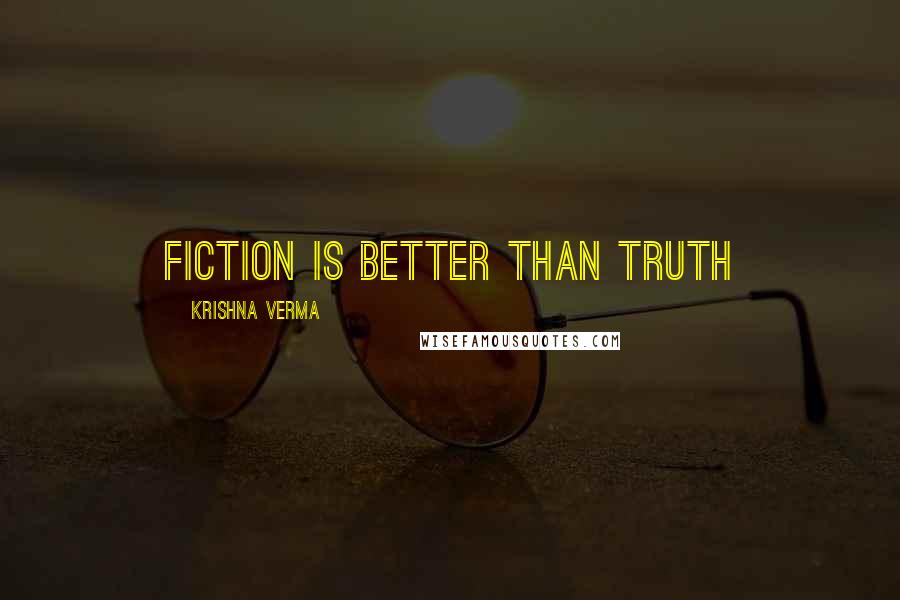 Krishna Verma Quotes: Fiction is better than Truth