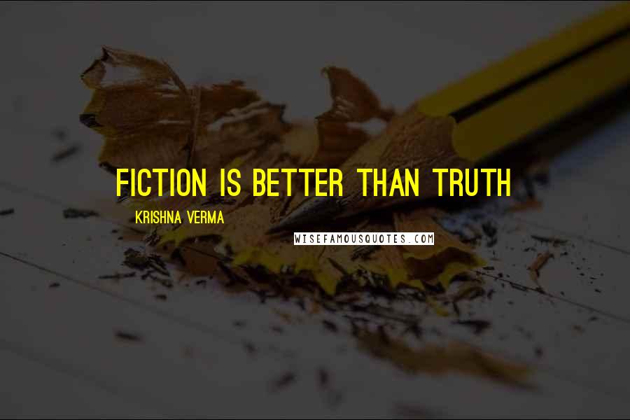 Krishna Verma Quotes: Fiction is better than Truth