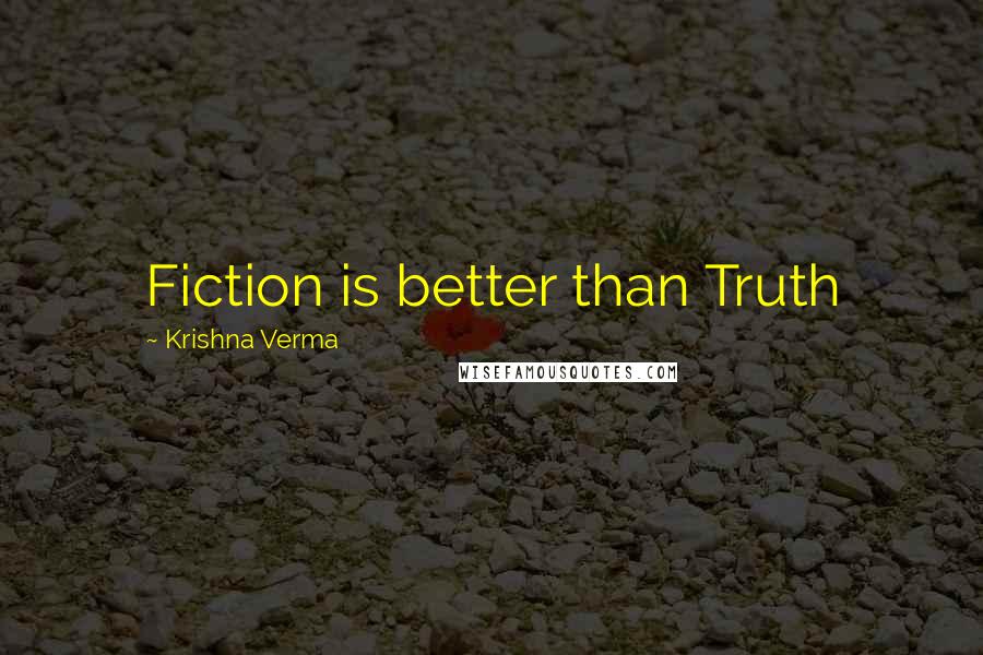 Krishna Verma Quotes: Fiction is better than Truth