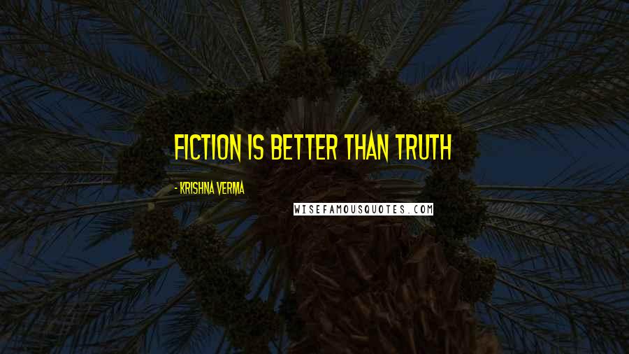 Krishna Verma Quotes: Fiction is better than Truth