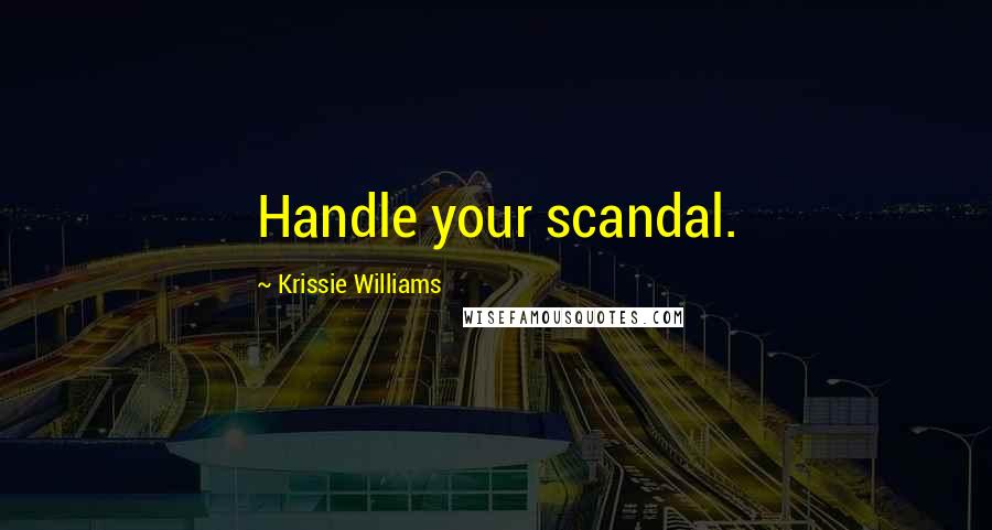 Krissie Williams Quotes: Handle your scandal.