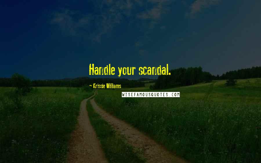 Krissie Williams Quotes: Handle your scandal.