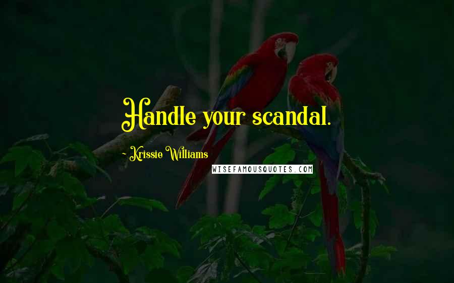 Krissie Williams Quotes: Handle your scandal.