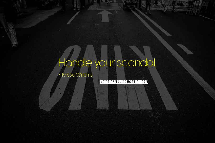 Krissie Williams Quotes: Handle your scandal.