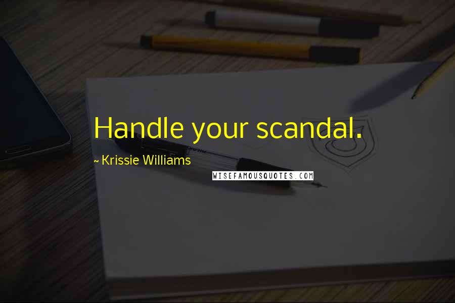 Krissie Williams Quotes: Handle your scandal.