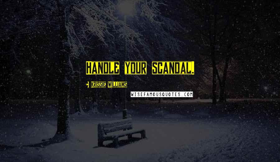 Krissie Williams Quotes: Handle your scandal.