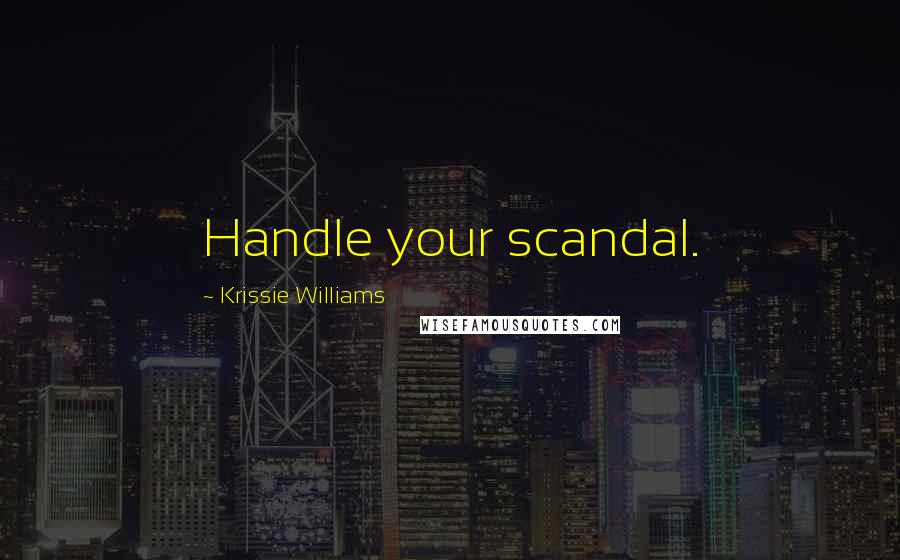 Krissie Williams Quotes: Handle your scandal.