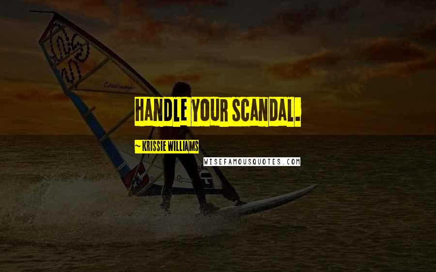 Krissie Williams Quotes: Handle your scandal.