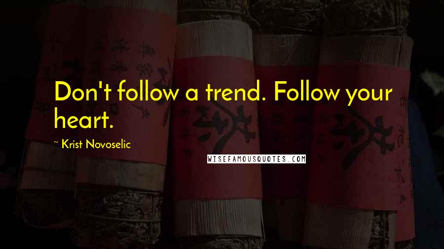 Krist Novoselic Quotes: Don't follow a trend. Follow your heart.