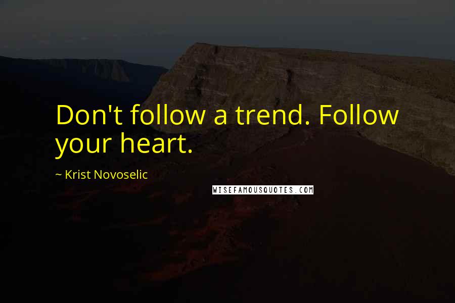 Krist Novoselic Quotes: Don't follow a trend. Follow your heart.