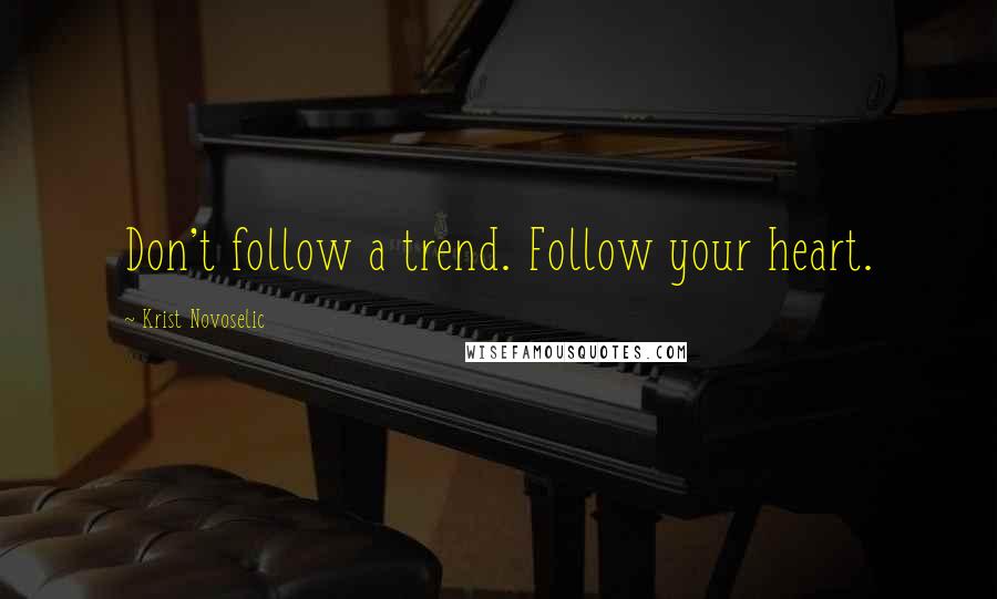Krist Novoselic Quotes: Don't follow a trend. Follow your heart.