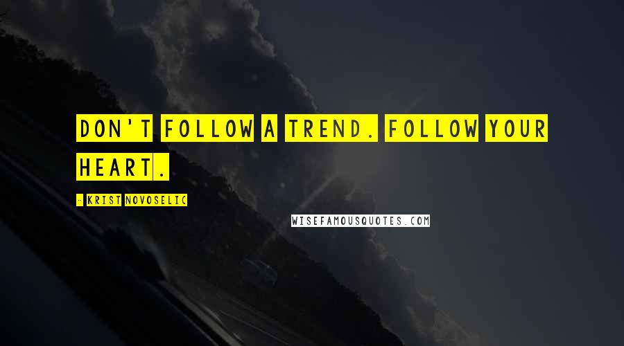 Krist Novoselic Quotes: Don't follow a trend. Follow your heart.