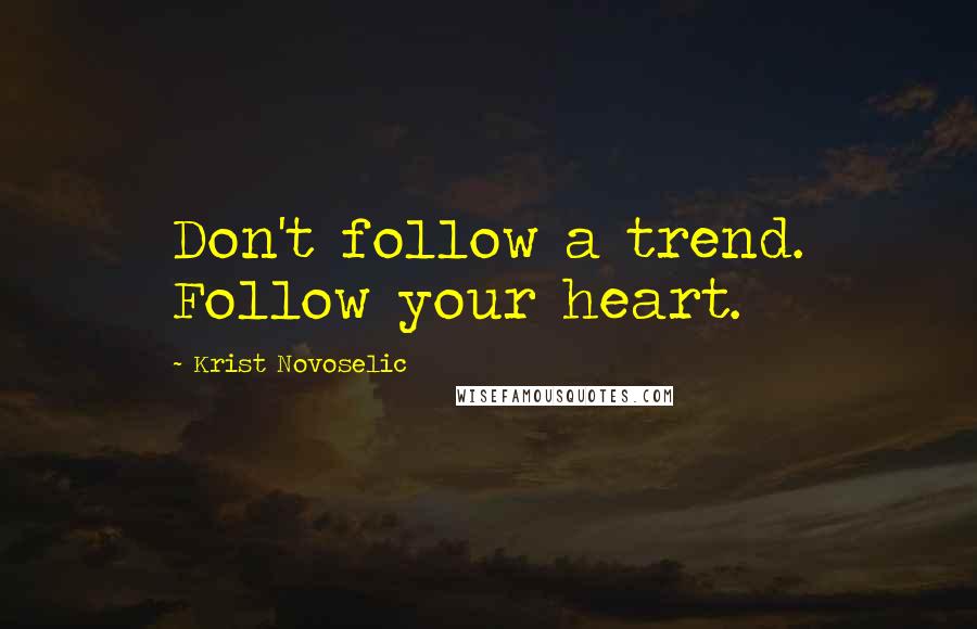 Krist Novoselic Quotes: Don't follow a trend. Follow your heart.