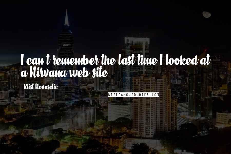 Krist Novoselic Quotes: I can't remember the last time I looked at a Nirvana web site.