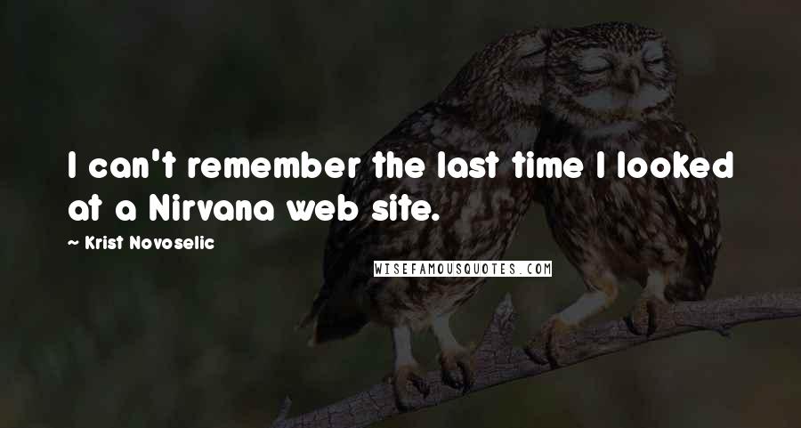Krist Novoselic Quotes: I can't remember the last time I looked at a Nirvana web site.