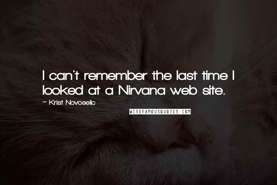 Krist Novoselic Quotes: I can't remember the last time I looked at a Nirvana web site.