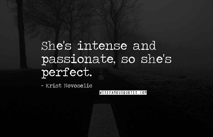 Krist Novoselic Quotes: She's intense and passionate, so she's perfect.