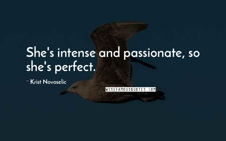 Krist Novoselic Quotes: She's intense and passionate, so she's perfect.