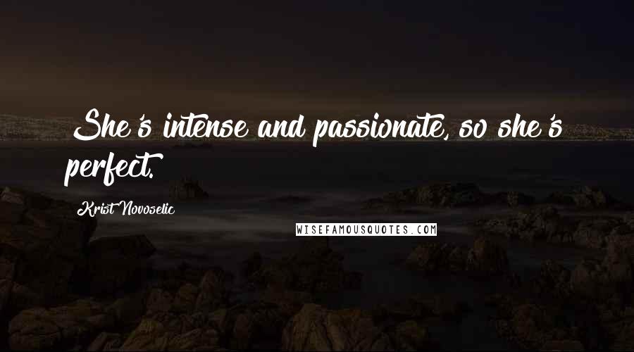 Krist Novoselic Quotes: She's intense and passionate, so she's perfect.