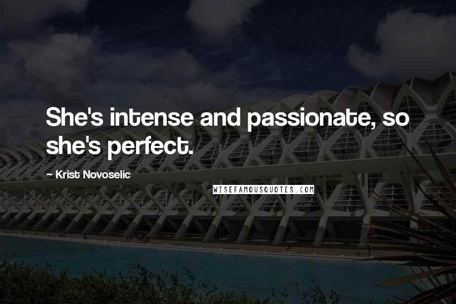 Krist Novoselic Quotes: She's intense and passionate, so she's perfect.