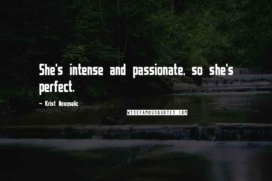 Krist Novoselic Quotes: She's intense and passionate, so she's perfect.
