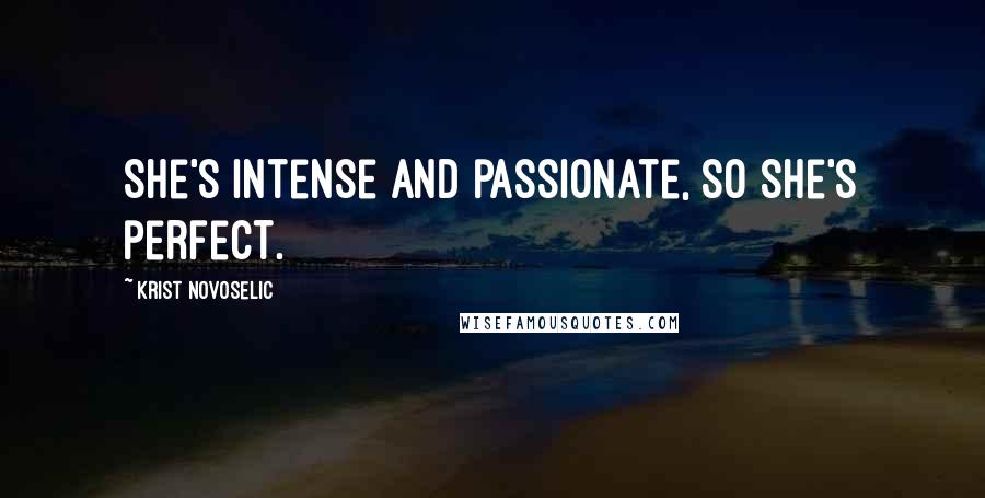 Krist Novoselic Quotes: She's intense and passionate, so she's perfect.