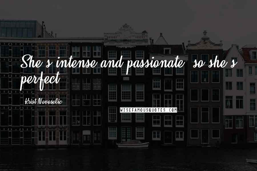 Krist Novoselic Quotes: She's intense and passionate, so she's perfect.