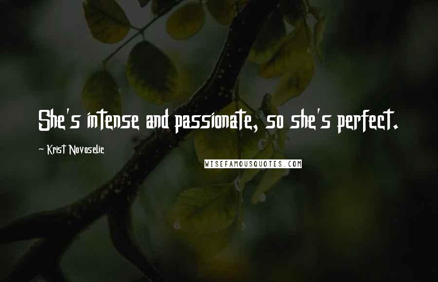Krist Novoselic Quotes: She's intense and passionate, so she's perfect.