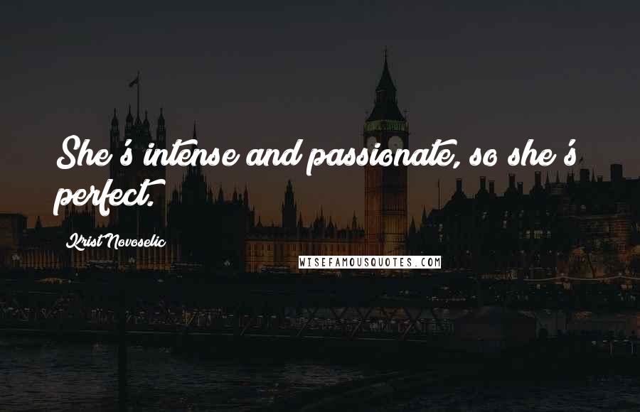 Krist Novoselic Quotes: She's intense and passionate, so she's perfect.