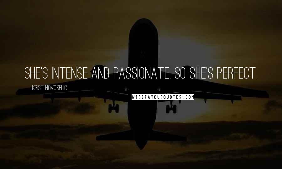 Krist Novoselic Quotes: She's intense and passionate, so she's perfect.