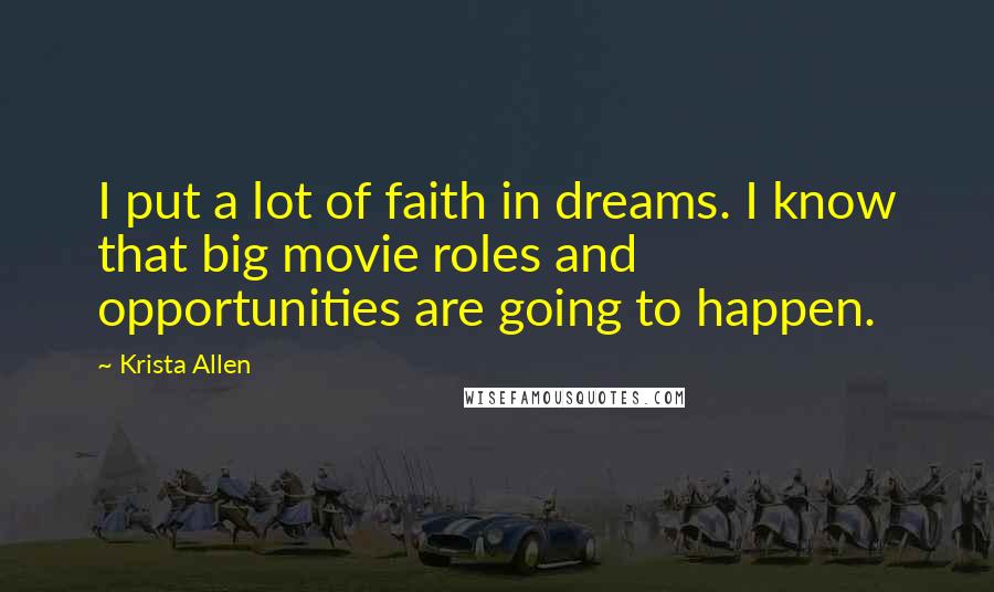 Krista Allen Quotes: I put a lot of faith in dreams. I know that big movie roles and opportunities are going to happen.