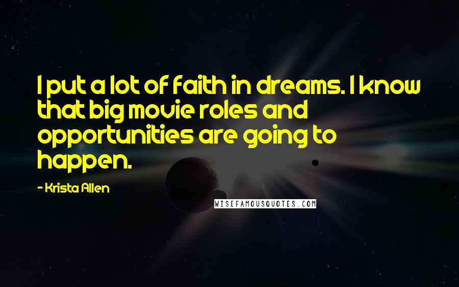 Krista Allen Quotes: I put a lot of faith in dreams. I know that big movie roles and opportunities are going to happen.