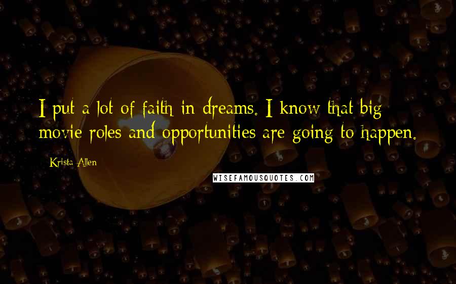 Krista Allen Quotes: I put a lot of faith in dreams. I know that big movie roles and opportunities are going to happen.