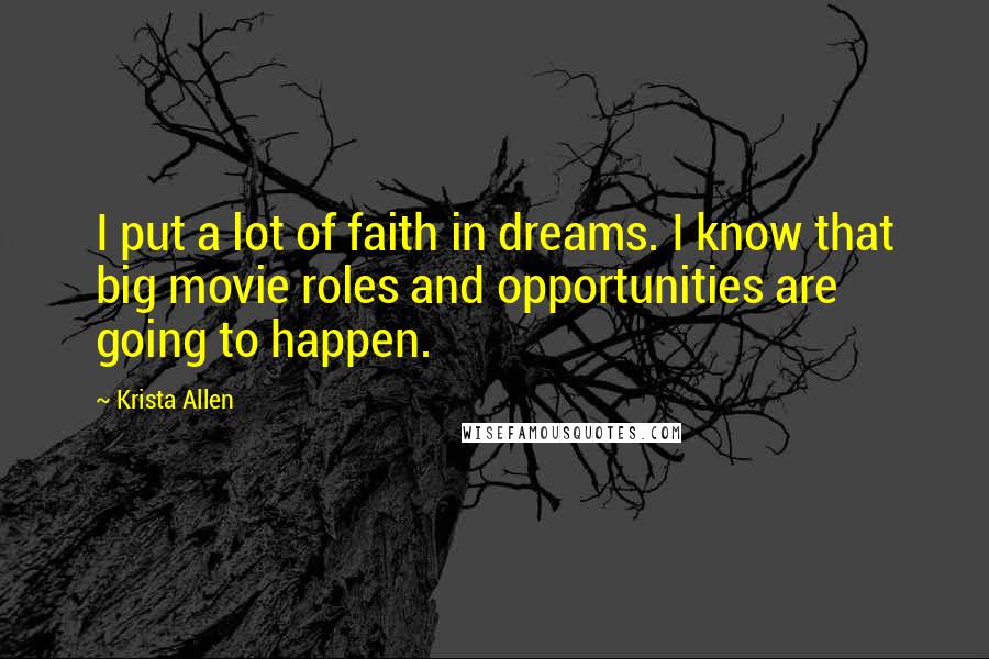 Krista Allen Quotes: I put a lot of faith in dreams. I know that big movie roles and opportunities are going to happen.