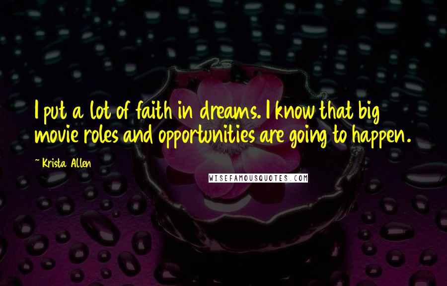 Krista Allen Quotes: I put a lot of faith in dreams. I know that big movie roles and opportunities are going to happen.