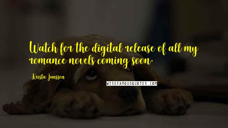 Krista Janssen Quotes: Watch for the digital release of all my romance novels coming soon.