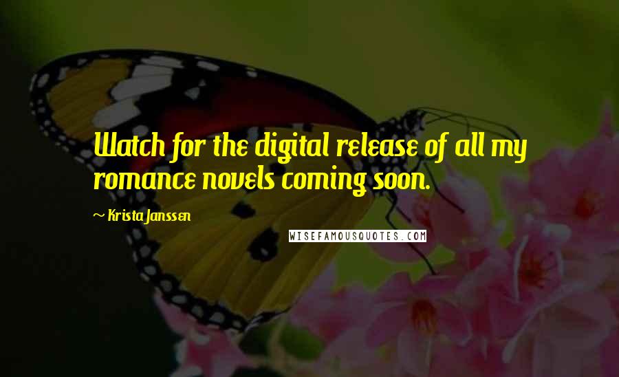 Krista Janssen Quotes: Watch for the digital release of all my romance novels coming soon.