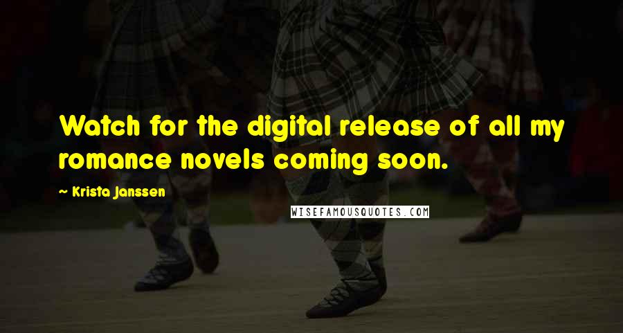 Krista Janssen Quotes: Watch for the digital release of all my romance novels coming soon.