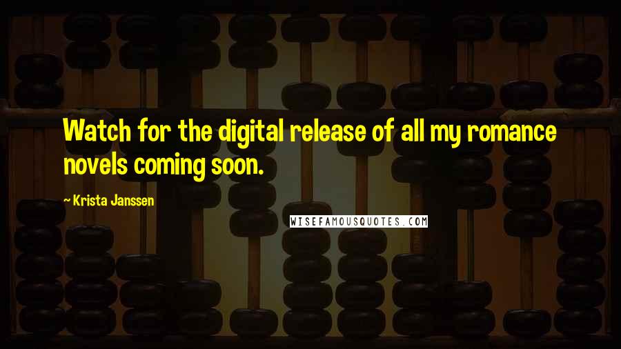 Krista Janssen Quotes: Watch for the digital release of all my romance novels coming soon.