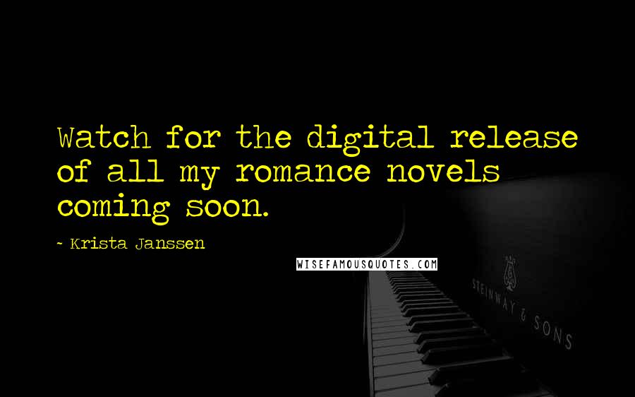 Krista Janssen Quotes: Watch for the digital release of all my romance novels coming soon.