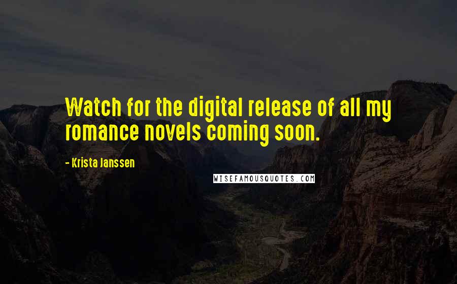 Krista Janssen Quotes: Watch for the digital release of all my romance novels coming soon.