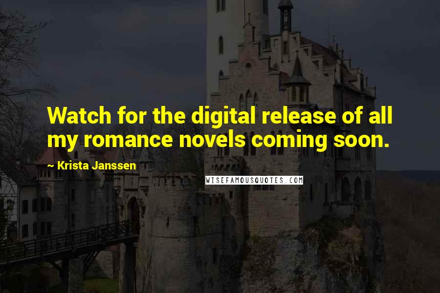 Krista Janssen Quotes: Watch for the digital release of all my romance novels coming soon.