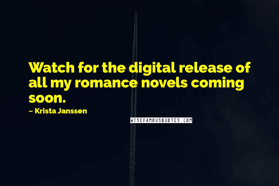 Krista Janssen Quotes: Watch for the digital release of all my romance novels coming soon.