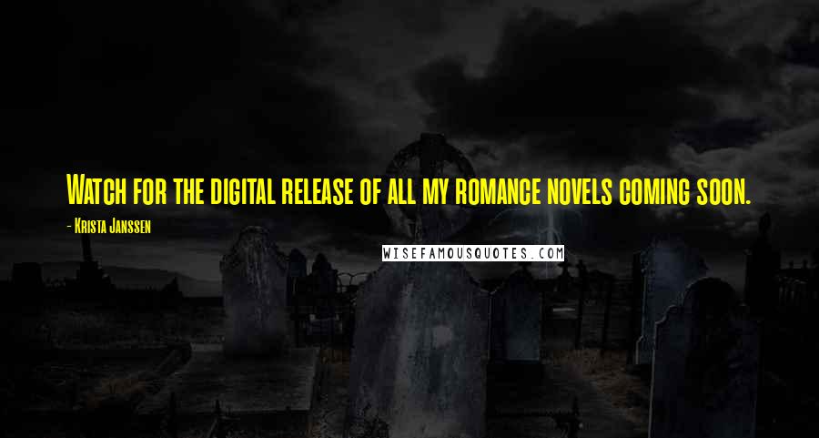 Krista Janssen Quotes: Watch for the digital release of all my romance novels coming soon.