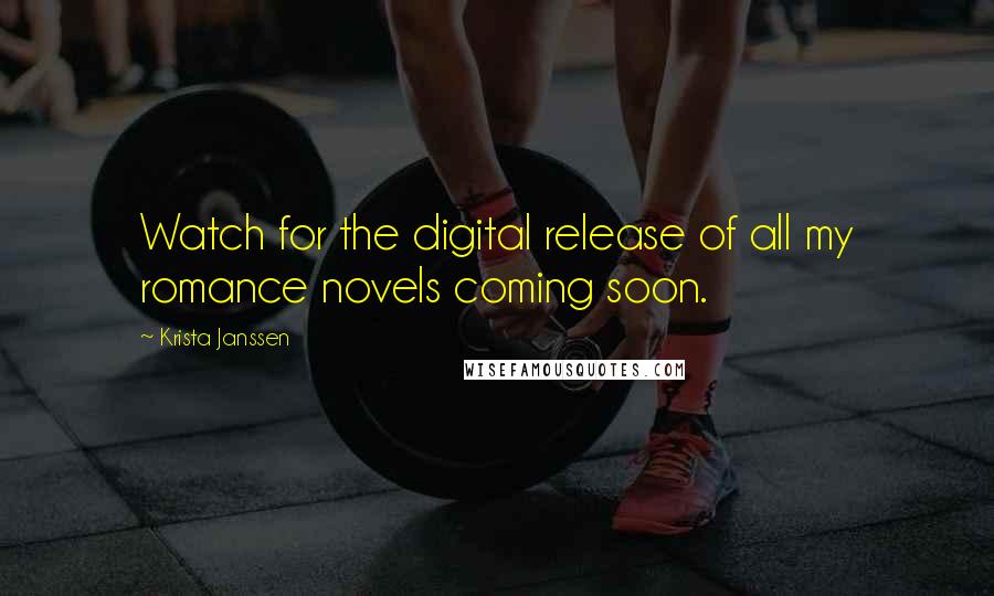 Krista Janssen Quotes: Watch for the digital release of all my romance novels coming soon.